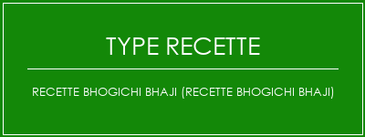 Recette BHOGICHI BHAJI (recette BHOGICHI BHAJI) Spécialité Recette Indienne Traditionnelle