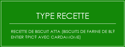 Recette de biscuit ATTA (biscuits de farine de blé entier épicé avec cardamome) Spécialité Recette Indienne Traditionnelle