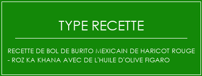 Recette de bol de burito mexicain de haricot rouge - Roz Ka Khana avec de l'huile d'olive Figaro Spécialité Recette Indienne Traditionnelle