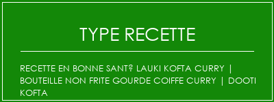 Recette en bonne santé Lauki Kofta Curry | Bouteille non frite Gourde Coiffe Curry | Dooti Kofta Spécialité Recette Indienne Traditionnelle