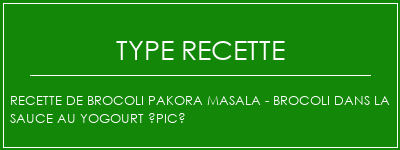 Recette de brocoli Pakora Masala - Brocoli dans la sauce au yogourt épicé Spécialité Recette Indienne Traditionnelle