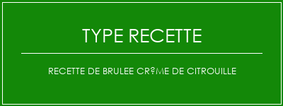 Recette de brulee crème de citrouille Spécialité Recette Indienne Traditionnelle