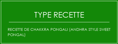 Recette de Chakkra Pongali (Andhra Style Sweet Pongal) Spécialité Recette Indienne Traditionnelle