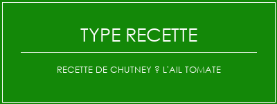 Recette de chutney à l'ail tomate Spécialité Recette Indienne Traditionnelle