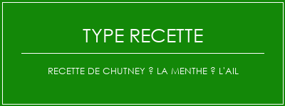 Recette de Chutney à la menthe à l'ail Spécialité Recette Indienne Traditionnelle