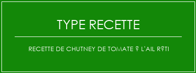 Recette de chutney de tomate à l'ail rôti Spécialité Recette Indienne Traditionnelle