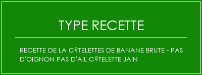 Recette de la côtelettes de banane brute - pas d'oignon Pas d'ail côtelette Jain Spécialité Recette Indienne Traditionnelle