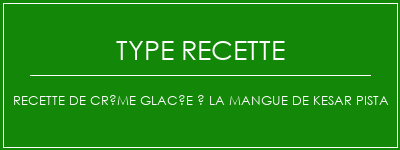 Recette de crème glacée à la mangue de Kesar Pista Spécialité Recette Indienne Traditionnelle