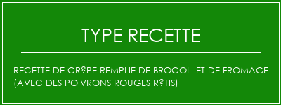 Recette de crêpe remplie de brocoli et de fromage (avec des poivrons rouges rôtis) Spécialité Recette Indienne Traditionnelle