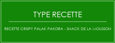 Recette Crispy Palak Pakora - Snack de la mousson Spécialité Recette Indienne Traditionnelle