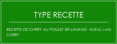 Recette de curry au poulet Sri Lankais - Kukul Mas Curry Spécialité Recette Indienne Traditionnelle