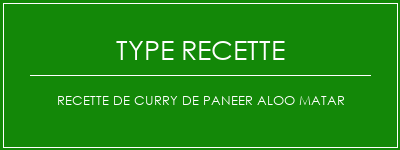 Recette de curry de Paneer Aloo Matar Spécialité Recette Indienne Traditionnelle