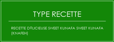Recette Délicieuse Sweet Kunafa Sweet Kunafa (Knafeh) Spécialité Recette Indienne Traditionnelle