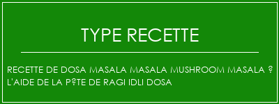 Recette de dosa Masala Masala Mushroom Masala à l'aide de la pâte de ragi idli dosa Spécialité Recette Indienne Traditionnelle