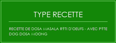 Recette de dosa Masala Rôti d'oeufs - avec pâte DOG DOSA Moong Spécialité Recette Indienne Traditionnelle