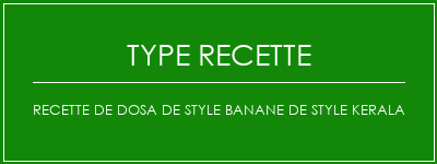 Recette de dosa de style banane de style kerala Spécialité Recette Indienne Traditionnelle