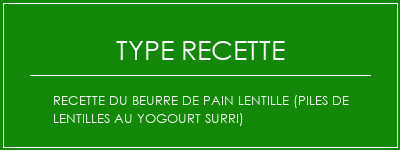 Recette du beurre de pain lentille (piles de lentilles au yogourt surri) Spécialité Recette Indienne Traditionnelle