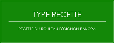 Recette du rouleau d'oignon Pakora Spécialité Recette Indienne Traditionnelle