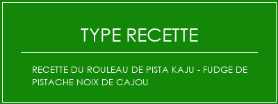 Recette du rouleau de pista kaju - fudge de pistache noix de cajou Spécialité Recette Indienne Traditionnelle