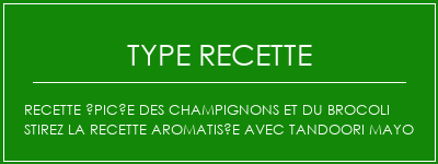 Recette épicée des champignons et du brocoli Stirez la recette aromatisée avec tandoori mayo Spécialité Recette Indienne Traditionnelle