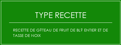 Recette de gâteau de fruit de blé entier et de tasse de noix Spécialité Recette Indienne Traditionnelle