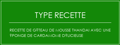 Recette de gâteau de mousse Thandai avec une éponge de cardamome délicieuse Spécialité Recette Indienne Traditionnelle