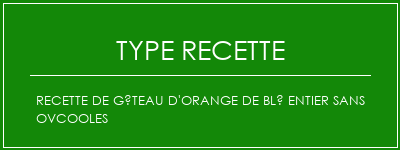 Recette de gâteau d'orange de blé entier sans ovcooles Spécialité Recette Indienne Traditionnelle