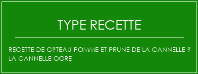 Recette de gâteau pomme et prune de la cannelle à la cannelle ogre Spécialité Recette Indienne Traditionnelle