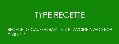 Recette de gaufres ragi, blé et avoine avec sirop d'érable Spécialité Recette Indienne Traditionnelle