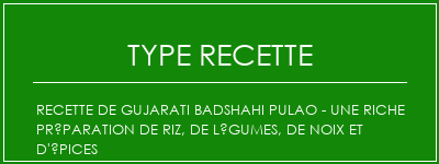 Recette de Gujarati Badshahi Pulao - Une riche préparation de riz, de légumes, de noix et d'épices Spécialité Recette Indienne Traditionnelle