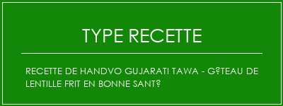 Recette de Handvo Gujarati Tawa - Gâteau de lentille frit en bonne santé Spécialité Recette Indienne Traditionnelle