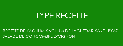 Recette de Kachum Kachum de Lachedar Kakdi Pyaz - Salade de concombre d'oignon Spécialité Recette Indienne Traditionnelle