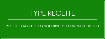 Recette Kadha du gingembre, du citron et du miel Spécialité Recette Indienne Traditionnelle