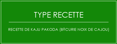 Recette de Kaju Pakoda (bécurie noix de cajou) Spécialité Recette Indienne Traditionnelle