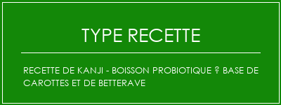 Recette de Kanji - Boisson probiotique à base de carottes et de betterave Spécialité Recette Indienne Traditionnelle