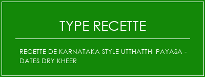 Recette de Karnataka Style Utthatthi Payasa - Dates Dry Kheer Spécialité Recette Indienne Traditionnelle