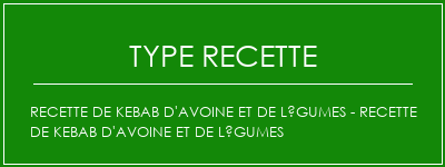 Recette de kebab d'avoine et de légumes - recette de kebab d'avoine et de légumes Spécialité Recette Indienne Traditionnelle