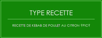 Recette de kebab de poulet au citron épicé Spécialité Recette Indienne Traditionnelle