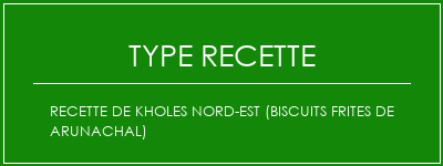 Recette de Kholes nord-est (biscuits frites de Arunachal) Spécialité Recette Indienne Traditionnelle