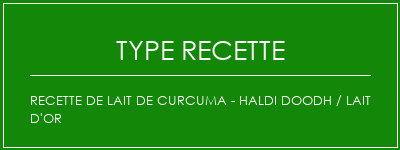 Recette de lait de curcuma - Haldi Doodh / Lait d'or Spécialité Recette Indienne Traditionnelle