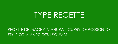 Recette de Macha Mahura - Curry de poisson de style Odia avec des légumes Spécialité Recette Indienne Traditionnelle