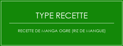 Recette de manga ogre (riz de mangue) Spécialité Recette Indienne Traditionnelle