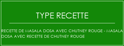 Recette de Masala Dosa avec Chutney rouge - Masala Dosa avec recette de Chutney rouge Spécialité Recette Indienne Traditionnelle