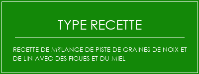 Recette de mélange de piste de graines de noix et de lin avec des figues et du miel Spécialité Recette Indienne Traditionnelle