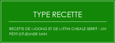 Recette de Moong et de Méthi Cheale Serré - Un petit-déjeuner sain Spécialité Recette Indienne Traditionnelle