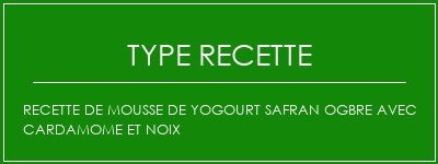 Recette de mousse de yogourt safran ogbre avec cardamome et noix Spécialité Recette Indienne Traditionnelle