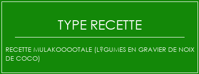 Recette mulakooootale (légumes en gravier de noix de coco) Spécialité Recette Indienne Traditionnelle