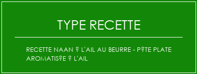 Recette Naan à l'ail au beurre - Pâte plate aromatisée à l'ail Spécialité Recette Indienne Traditionnelle