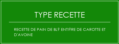 Recette de pain de blé entière de carotte et d'avoine Spécialité Recette Indienne Traditionnelle