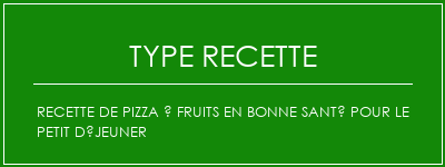 Recette de pizza à fruits en bonne santé pour le petit déjeuner Spécialité Recette Indienne Traditionnelle